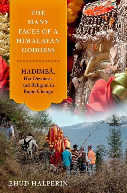 Book cover of The Many Faces of a Himalayan Goddess: Hadimba, Her Devotees, and Religion in Rapid Change (AAR Religion, Culture, and History)