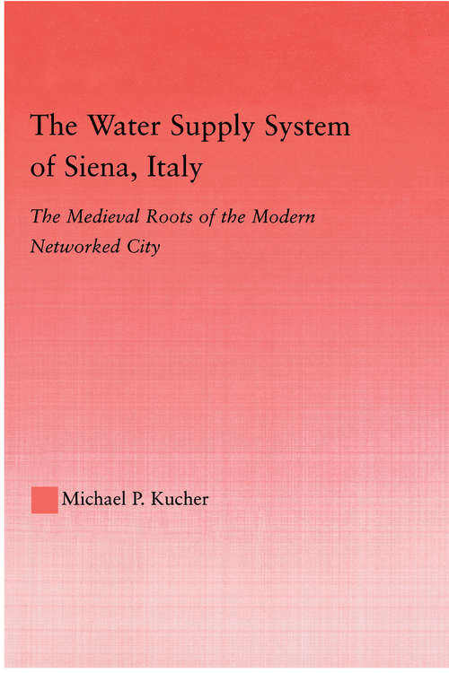 Book cover of The Water Supply System of Siena, Italy: The Medieval Roots of the Modern Networked City