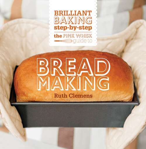 Book cover of The Pink Whisk Guide to Bread Making: Brilliant Baking Step-by-Step