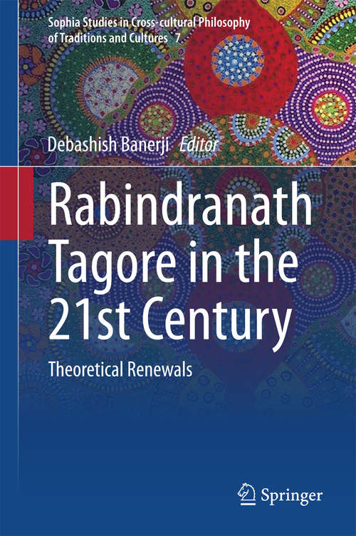 Book cover of Rabindranath Tagore in the 21st Century: Theoretical Renewals (2015) (Sophia Studies in Cross-cultural Philosophy of Traditions and Cultures #7)