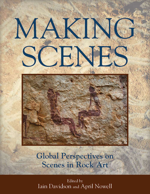 Book cover of Making Scenes: Global Perspectives on Scenes in Rock Art