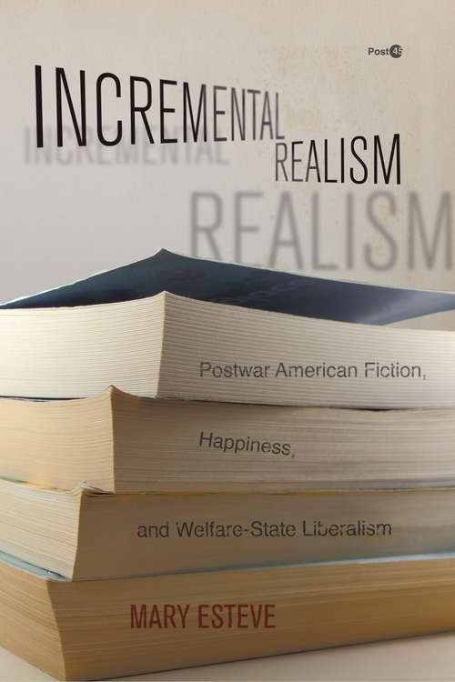 Book cover of Incremental Realism: Postwar American Fiction, Happiness, and Welfare-State Liberalism (Post*45)