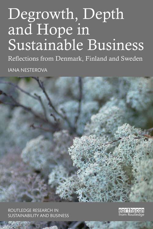 Book cover of Degrowth, Depth and Hope in Sustainable Business: Reflections from Denmark, Finland and Sweden (Routledge Research in Sustainability and Business)