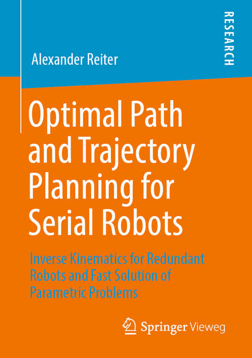 Book cover of Optimal Path and Trajectory Planning for Serial Robots: Inverse Kinematics for Redundant Robots and Fast Solution of Parametric Problems (1st ed. 2020)
