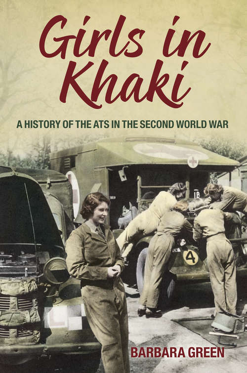 Book cover of Girls in Khaki: A History of the ATS in the Second World War (History Press Ser.)