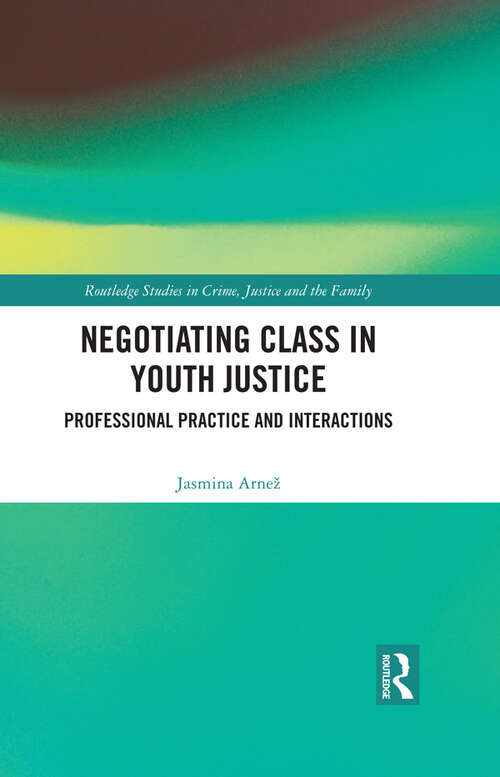 Book cover of Negotiating Class in Youth Justice: Professional Practice and Interactions (Routledge Studies in Crime, Justice and the Family)