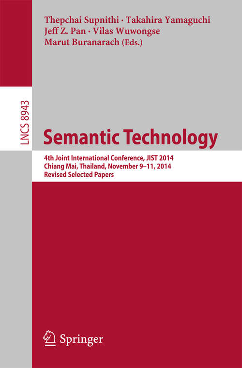 Book cover of Semantic Technology: 4th Joint International Conference, JIST 2014, Chiang Mai, Thailand, November 9-11, 2014. Revised Selected Papers (2015) (Lecture Notes in Computer Science #8943)