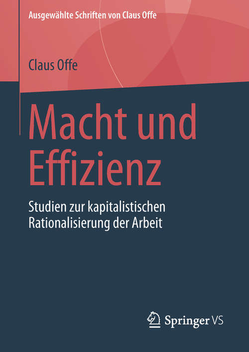 Book cover of Macht und Effizienz: Studien zur kapitalistischen Rationalisierung der Arbeit (1. Aufl. 2018) (Ausgewählte Schriften von Claus Offe #1)