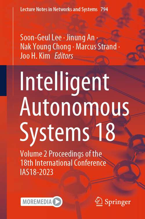 Book cover of Intelligent Autonomous Systems 18: Volume 2 Proceedings of the 18th International Conference IAS18-2023 (2024) (Lecture Notes in Networks and Systems #794)