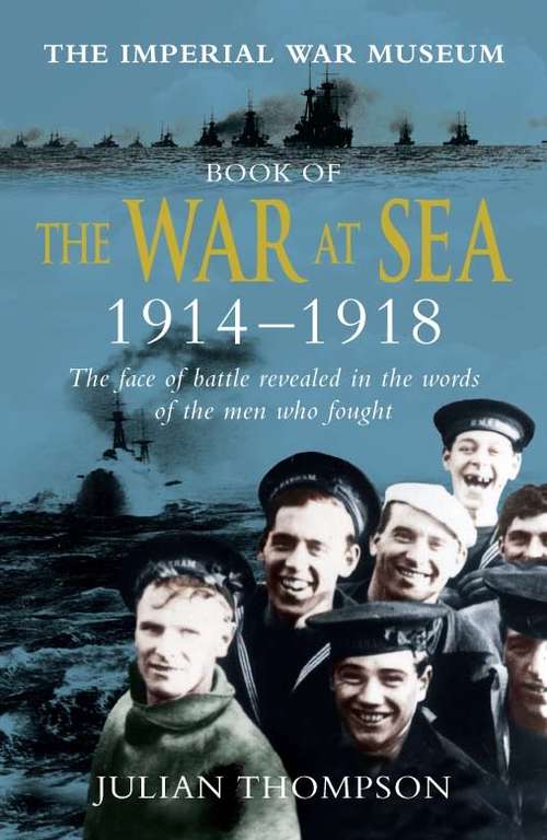 Book cover of Imperial War Museum Book of the War at Sea 1914-18: The Face Of Battle Revealed In The Words Of The Men Who Fought