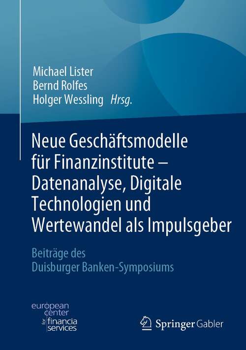 Book cover of Neue Geschäftsmodelle für Finanzinstitute - Datenanalyse, Digitale Technologien und Wertewandel als Impulsgeber: Beiträge des Duisburger Banken-Symposiums (1. Aufl. 2022)