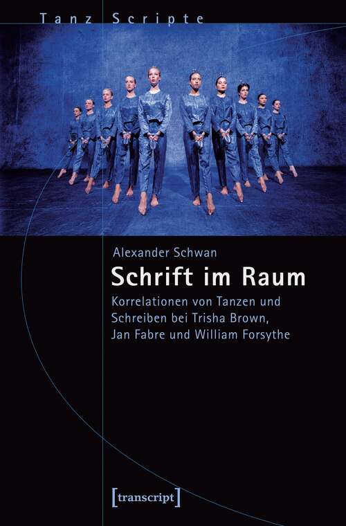 Book cover of Schrift im Raum: Korrelationen von Tanzen und Schreiben bei Trisha Brown, Jan Fabre und William Forsythe (TanzScripte #47)