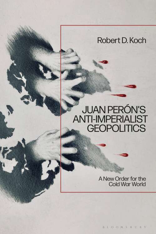 Book cover of Juan Perón’s Anti-Imperialist Geopolitics: A New Order for the Cold War World