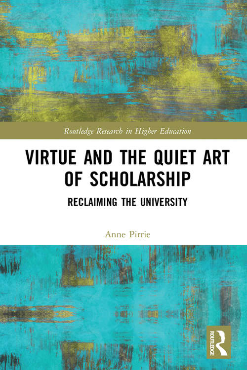 Book cover of Virtue and the Quiet Art of Scholarship: Reclaiming the University (Routledge Research in Higher Education)