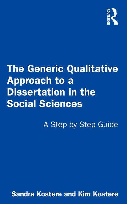 Book cover of The Generic Qualitative Approach to a Dissertation in the Social Sciences: A Step by Step Guide