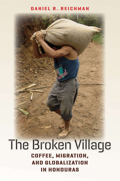 Book cover of The Broken Village: Coffee, Migration, and Globalization in Honduras