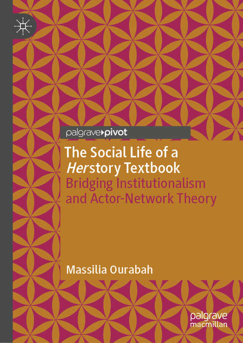 Book cover of The Social Life of a Herstory Textbook: Bridging Institutionalism and Actor-Network Theory (1st ed. 2020)