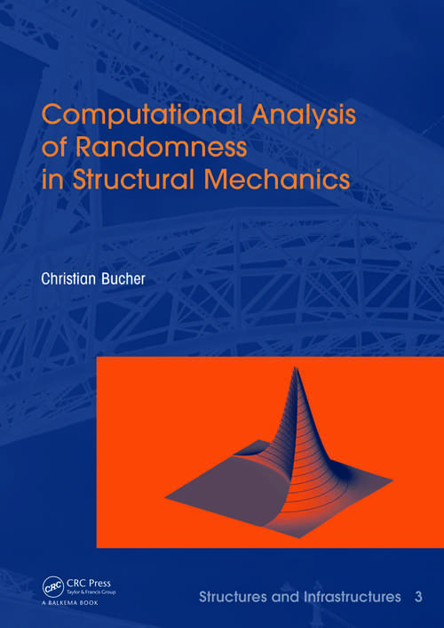 Book cover of Computational Analysis of Randomness in Structural Mechanics: Structures and Infrastructures Book Series, Vol. 3