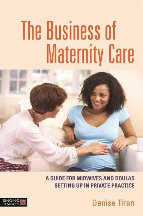 Book cover of The Business of Maternity Care: A Guide for Midwives and Doulas Setting Up in Private Practice