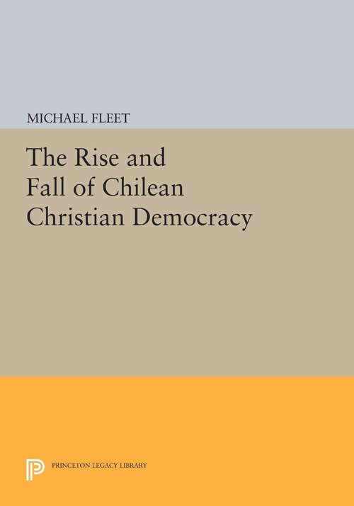Book cover of The Rise and Fall of Chilean Christian Democracy