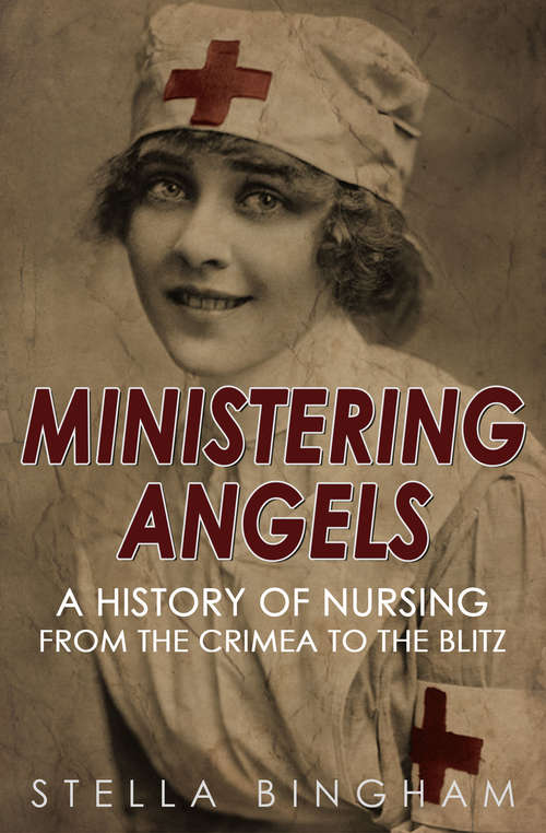 Book cover of Ministering Angels: A History of Nursing from The Crimea to The Blitz