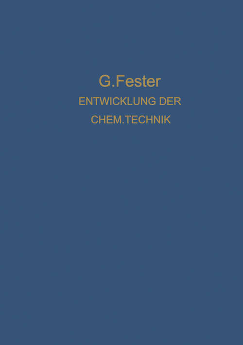 Book cover of Die Entwicklung der chemischen Technik bis zu den Anfängen der Grossindustrie Ein Technologisch-Historischer Versuch (1923)