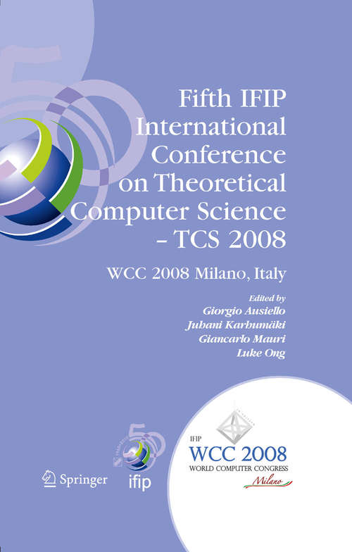 Book cover of Fifth IFIP International Conference on Theoretical Computer Science - TCS 2008: IFIP 20th World Computer Congress, TC 1, Foundations of Computer Science, September 7-10, 2008, Milano, Italy (2008) (IFIP Advances in Information and Communication Technology #273)