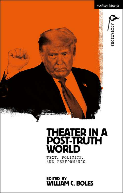 Book cover of Theater in a Post-Truth World: Texts, Politics, and Performance (Methuen Drama Agitations: Text, Politics and Performances)