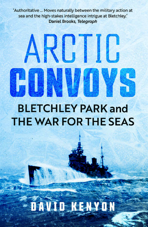 Book cover of Arctic Convoys: Bletchley Park and the War for the Seas