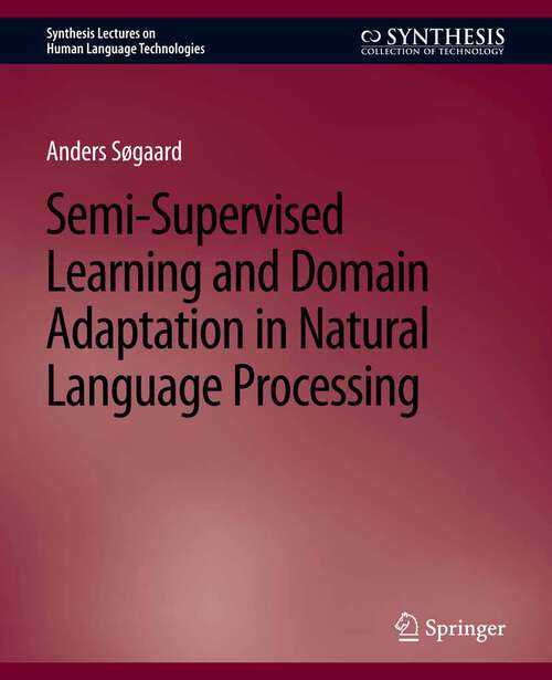 Book cover of Semi-Supervised Learning and Domain Adaptation in Natural Language Processing (Synthesis Lectures on Human Language Technologies)