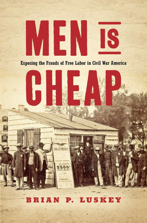 Book cover of Men Is Cheap: Exposing the Frauds of Free Labor in Civil War America (Civil War America)