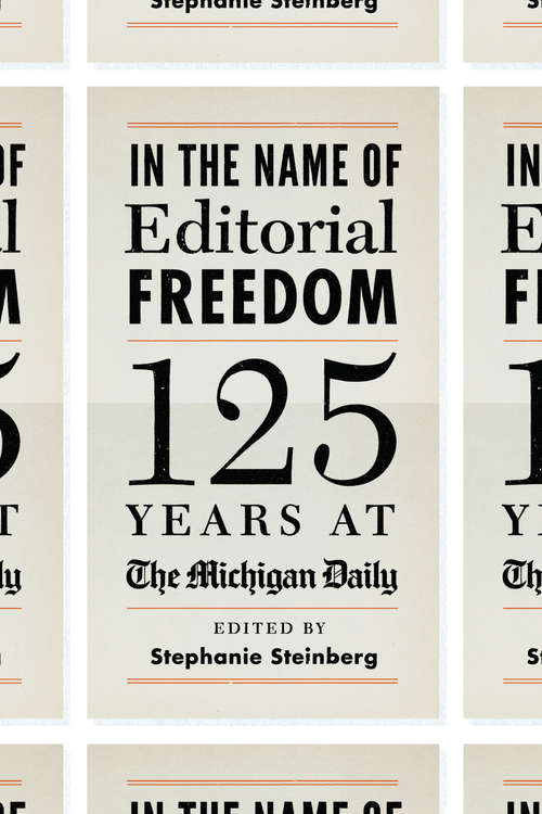 Book cover of In the Name of Editorial Freedom: 125 Years at the Michigan Daily