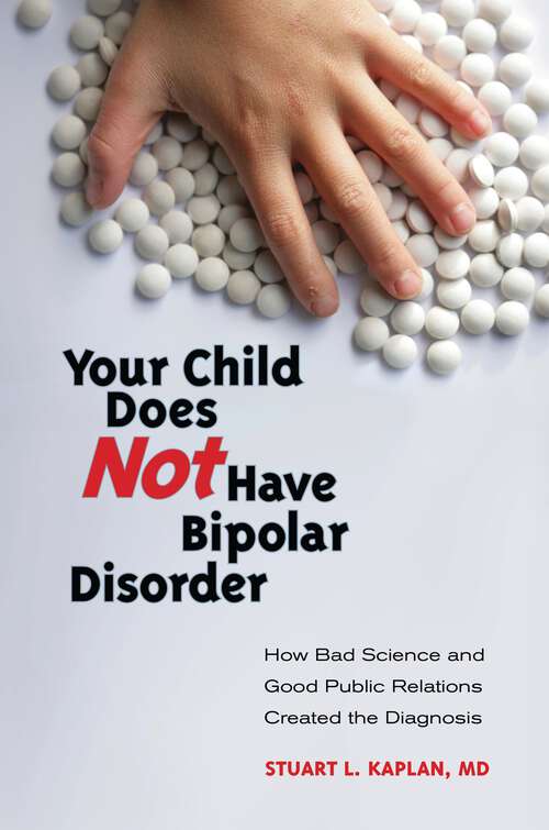 Book cover of Your Child Does Not Have Bipolar Disorder: How Bad Science and Good Public Relations Created the Diagnosis (Childhood in America)