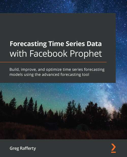 Book cover of Forecasting Time Series Data With Facebook Prophet: Build, Improve, And Optimize Time Series Forecasting Models Using The Advanced Forecasting Tool