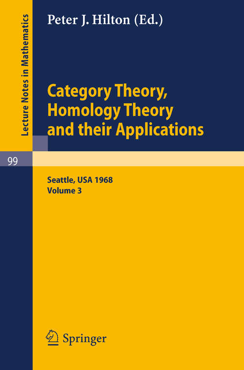 Book cover of Category Theory, Homology Theory and Their Applications. Proceedings of the Conference Held at the Seattle Research of the Battelle Memorial Institute, June 24 - July 19, 1968: Volume 3 (1969) (Lecture Notes in Mathematics #99)
