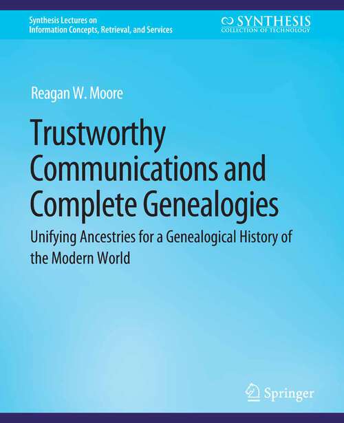 Book cover of Trustworthy Communications and Complete Genealogies: Unifying Ancestries for a Genealogical History of the Modern World (Synthesis Lectures on Information Concepts, Retrieval, and Services)