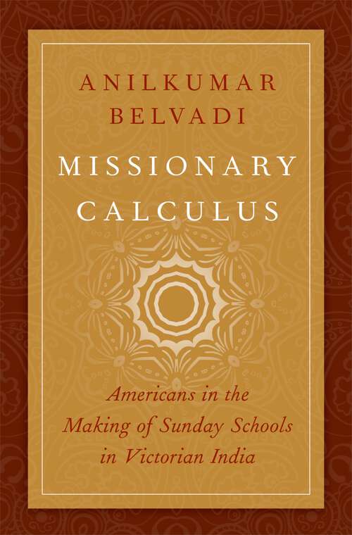Book cover of Missionary Calculus: Americans in the Making of Sunday Schools in Victorian India (AAR Religion, Culture, and History)