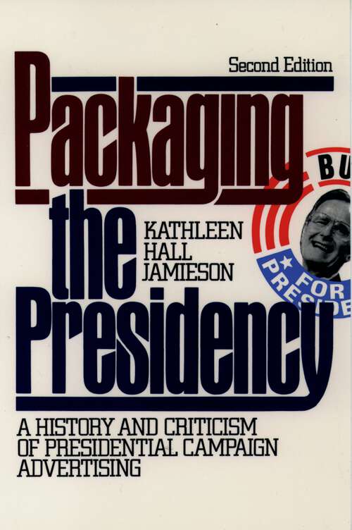 Book cover of Packaging The Presidency: A History and Criticism of Presidential Campaign Advertising