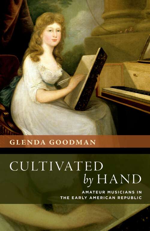 Book cover of Cultivated by Hand: Amateur Musicians in the Early American Republic (New Cultural History of Music)