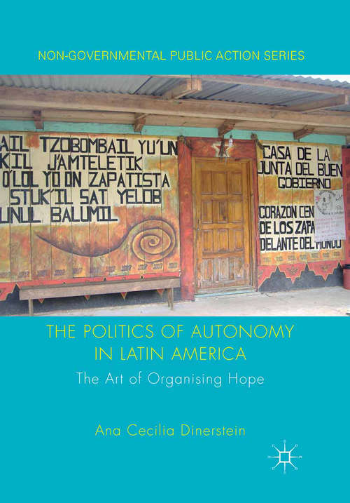 Book cover of The Politics of Autonomy in Latin America: The Art of Organising Hope (2015) (Non-Governmental Public Action)