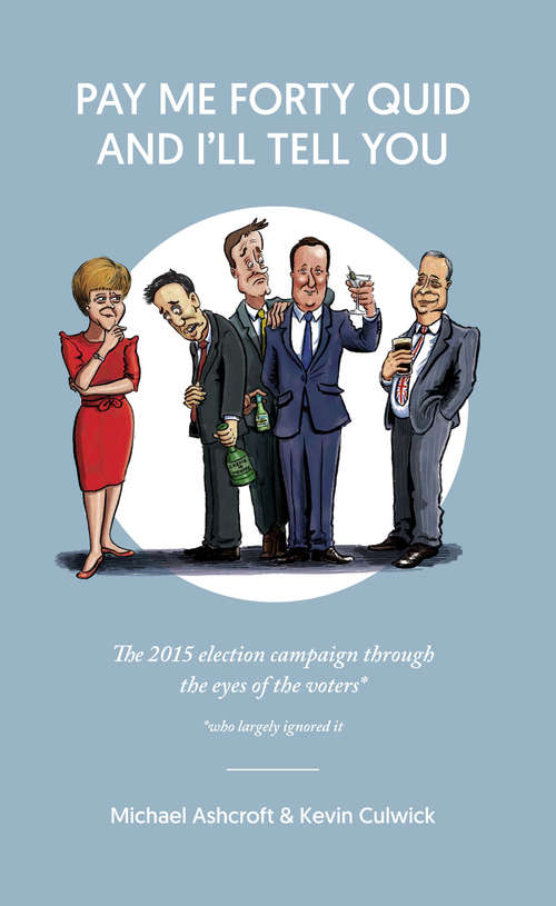 Book cover of Pay Me Forty Quid and I'll Tell You: The 2015 Election Campaign Through The Eyes Of The Voters