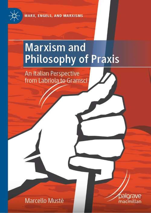 Book cover of Marxism and Philosophy of Praxis: An Italian Perspective from Labriola to Gramsci (1st ed. 2021) (Marx, Engels, and Marxisms)