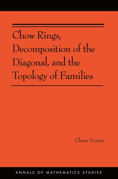 Book cover of Chow Rings, Decomposition of the Diagonal, and the Topology of Families (AM-187) (PDF)