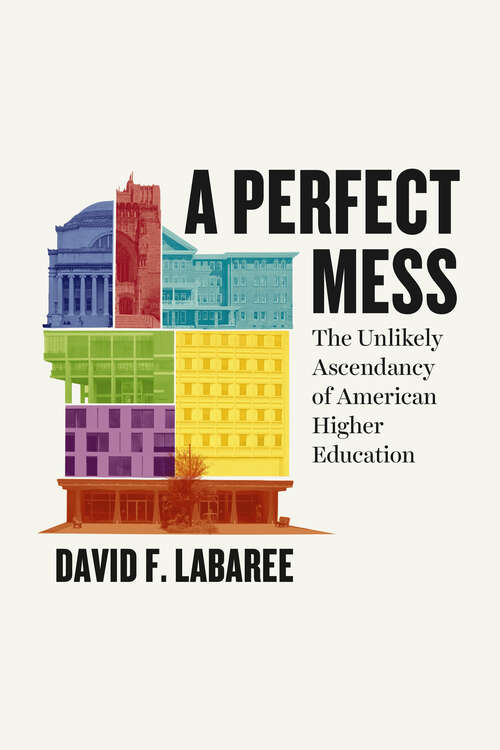 Book cover of A Perfect Mess: The Unlikely Ascendancy of American Higher Education