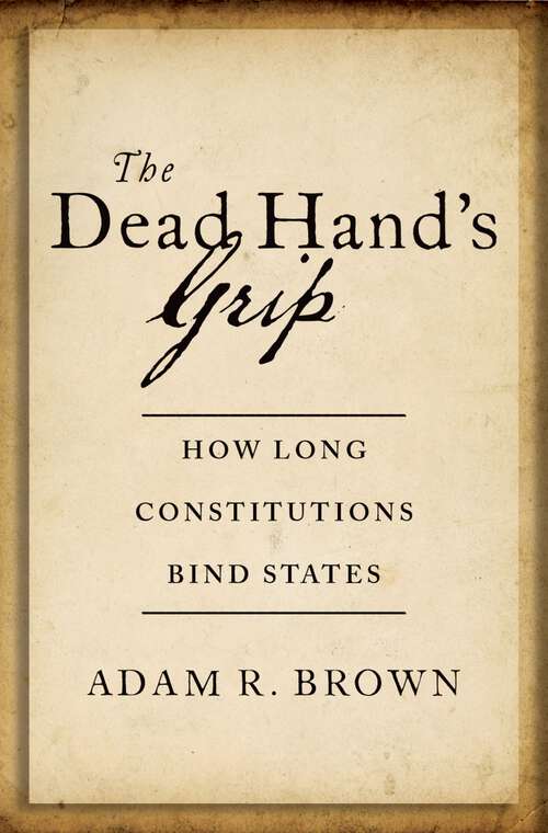 Book cover of The Dead Hand's Grip: How Long Constitutions Bind States