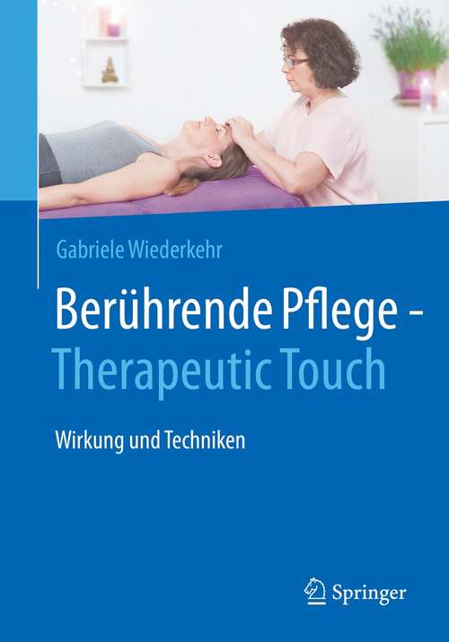 Book cover of Berührende Pflege - Therapeutic Touch: Wirkung und Techniken (1. Aufl. 2021)