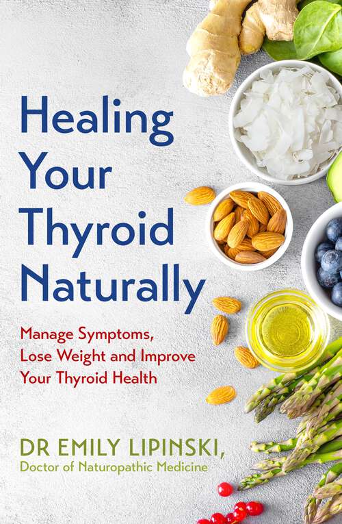 Book cover of Healing Your Thyroid Naturally: Manage Symptoms, Lose Weight and Improve Your Thyroid Health