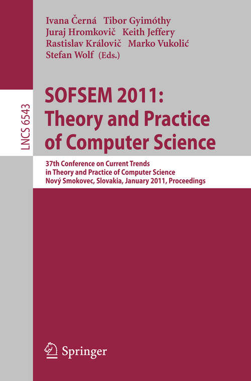 Book cover of SOFSEM 2011: 37th Conference on Current Trends in Theory and Practice of Computer Science, Nový Smokovec, Slovakia, January 22-28, 2011. Proceedings (2011) (Lecture Notes in Computer Science #6543)