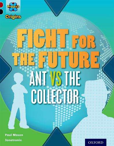 Book cover of Project X Origins: Dark Red+ Book Band, Oxford Level 20 Into The Future: Fight For The Future Ant Vs The Collector