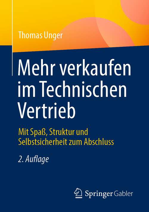 Book cover of Mehr verkaufen im Technischen Vertrieb: Mit Spaß, Struktur und Selbstsicherheit zum Abschluss (2. Aufl. 2023)